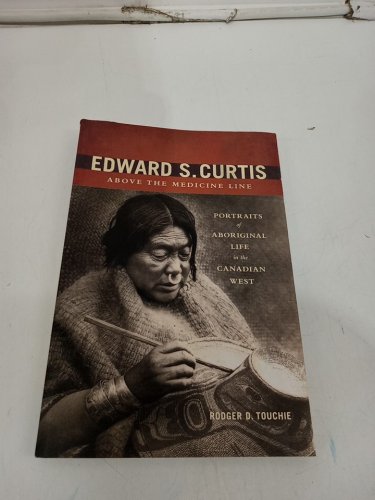 (Paperback) Edward S. Curtis Above the Medicine Line: Portraits of Aboriginal Life in the Canadian West by Rodger D. Touchie image 2